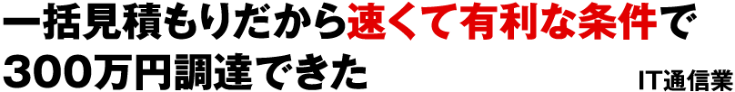 一括見積もりだから速くて有利な条件で300万円調達できた